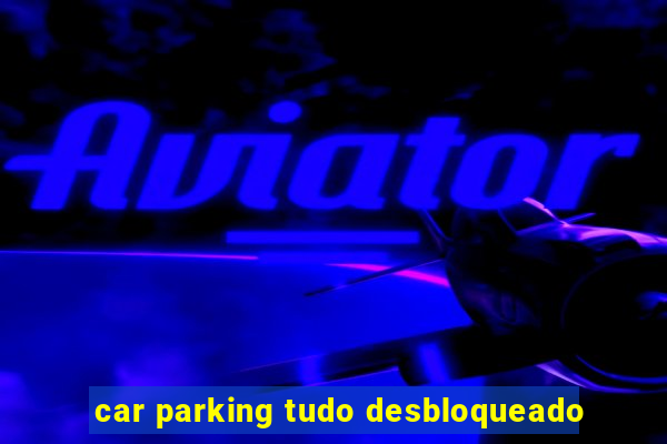 car parking tudo desbloqueado